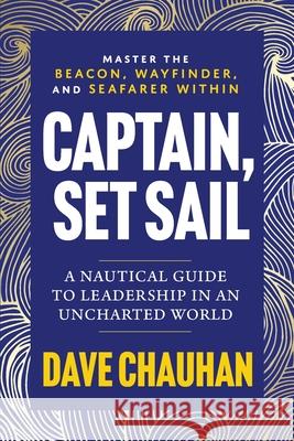 Captain, Set Sail: A Nautical Guide to Leadership in an Uncharted World Dave Chauhan 9781764095716 Dave Chauhan Publishing - książka