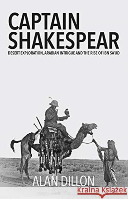 Captain Shakespear: Desert exploration, Arabian Intrigue and the Rise of Ibn Sa'ud Mr Alan Dillon 9781911487333 Medina Publishing Ltd - książka