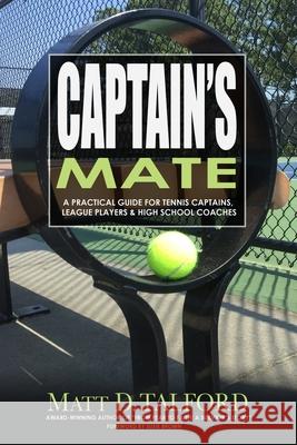 Captain's Mate: A Practical Guide for Tennis Captains, League Players & High School Coaches Matt D. Talford 9780986352331 Talfordarts LLC - książka