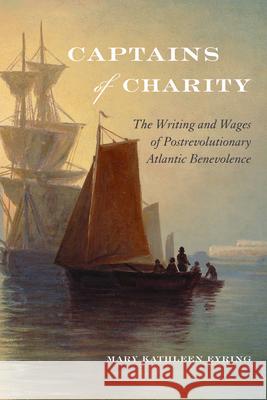 Captains of Charity: The Writing and Wages of Postrevolutionary Atlantic Benevolence Mary Kathleen Eyring 9781512600995 University Press of New England - książka