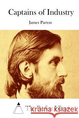Captains of Industry James Parton The Perfect Library 9781512299984 Createspace - książka
