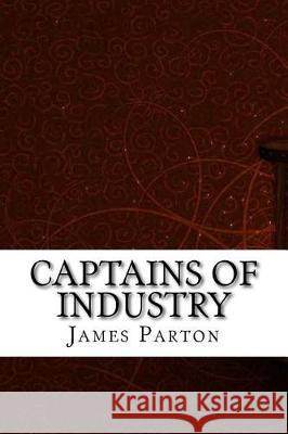 Captains of Industry James Parton 9781975827984 Createspace Independent Publishing Platform - książka