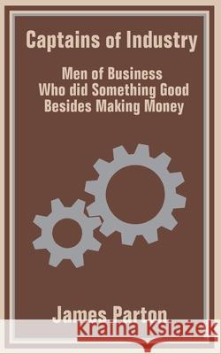 Captains of Industry: Men of Business Who did Something Good Besides Making Money Parton, James 9781410100627 Fredonia Books (NL) - książka