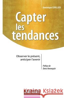 Capter les tendances- Observer le présent, anticiper l'avenir / Spotting Trends Observe the present, anticipate the future: Observer le présent, antic Cuvillier, Dominique 9782100570102 Dunod - książka