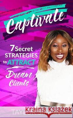 Captivate: 7 Secret Strategies to Attract Dream Clients Taylor Simon 9780998251219 Divine Desires Publishing - książka