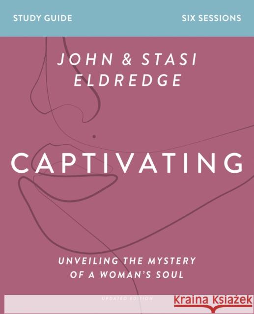 Captivating Bible Study Guide, Updated Edition: Unveiling the Mystery of a Woman's Soul Eldredge, Stasi 9780310128847 HarperChristian Resources - książka