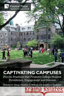 Captivating Campuses: Proven Practices that Promote College Student Persistence, Engagement and Success Nicholas D. Young Christine N. Michael Jennifer a. Smolinksi 9781622737147 Vernon Press - książka