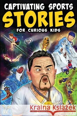 Captivating Sports Stories for Curious Kids: Amazing Feats, Unusual Competitions, and Inspiring Tales from the Strange World We Live In Chris Munoz 9781965031001 Prolific Publishers - książka