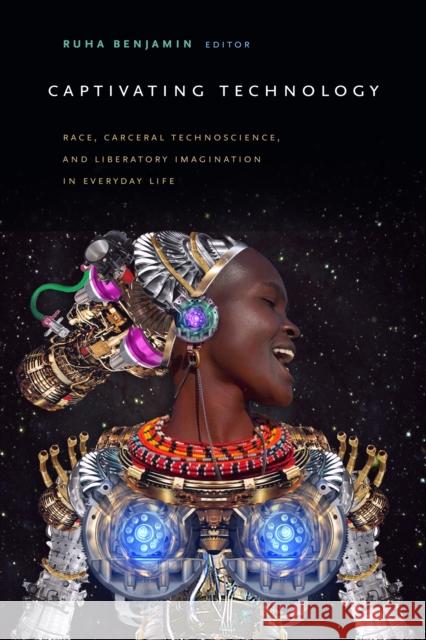 Captivating Technology: Race, Carceral Technoscience, and Liberatory Imagination in Everyday Life Ruha Benjamin 9781478003236 Duke University Press - książka