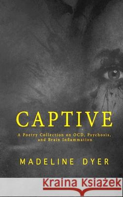 Captive: A Poetry Collection on OCD, Psychosis, and Brain Inflammation Madeline Dyer 9781912369133 Ineja Press - książka