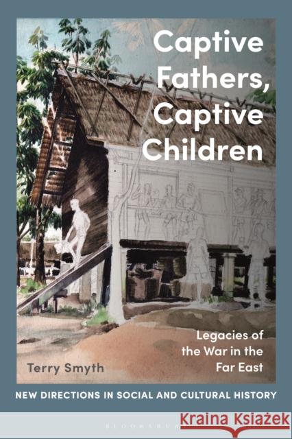 Captive Fathers, Captive Children: Legacies of the War in the Far East Smyth, Terry 9781350194243 Bloomsbury Publishing PLC - książka