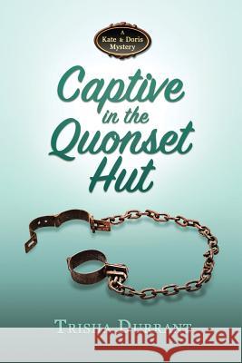 Captive in the Quonset Hut: A Kate and Doris Mystery Trisha Durrant 9781946063786 Cozy Cat Press - książka