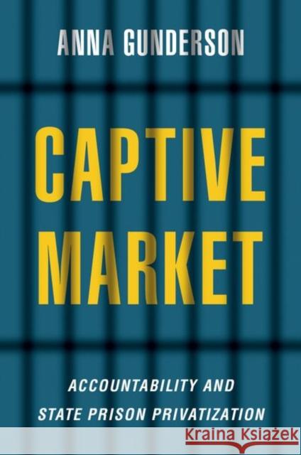 Captive Market: The Politics of Private Prisons in America Anna Gunderson 9780197624135 Oxford University Press, USA - książka