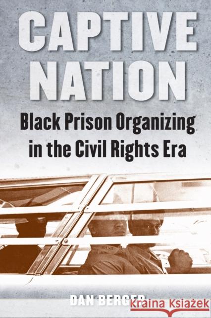 Captive Nation: Black Prison Organizing in the Civil Rights Era Dan Berger 9781469629797 University of North Carolina Press - książka