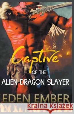 Captive of the Alien Dragon Slayer Eden Ember 9781393478461 Perfectly Plotted Books - książka