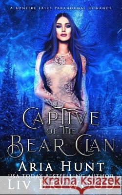 Captive of the Bear Clan: A Bonfire Falls Reverse Harem Aria Hunt LIV Brywood 9781093532296 Independently Published - książka