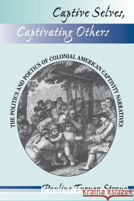 Captive Selves, Captivating Others : The Politics And Poetics Of Colonial American Captivity Narratives Pauline Turner Strong 9780813316666 Westview Press - książka