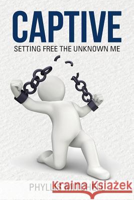 Captive: Setting Free the Unknown Me Phyllis Mitchell 9781512703504 WestBow Press - książka