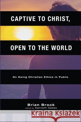 Captive to Christ, Open to the World: On Doing Christian Ethics in Public Brian Brock Kenneth Oakes 9781625640185 Cascade Books - książka