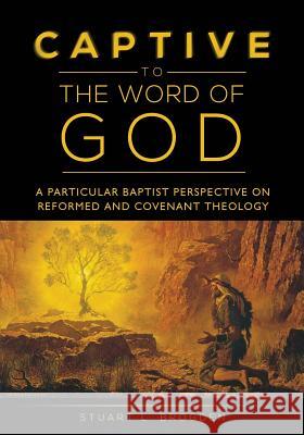 Captive to the Word of God: A Particular Baptist Perspective On Reformed And Covenant Theology Brogden, Stuart L. 9781945698118 Published by Parables - książka