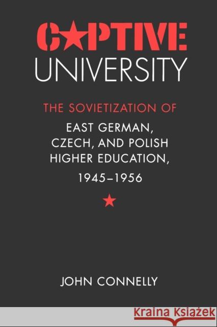 Captive University: The Sovietization of East German, Czech, and Polish Higher Education, 1945-1956 Connelly, John 9780807848654 University of North Carolina Press - książka