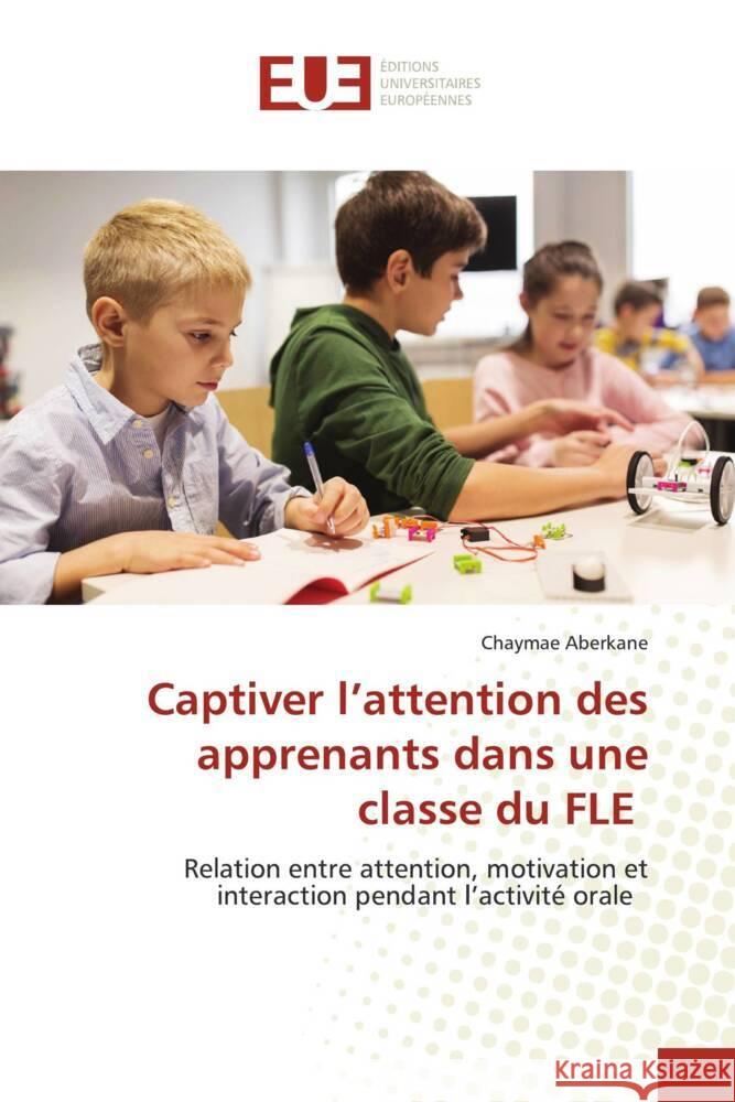 Captiver l'attention des apprenants dans une classe du FLE Aberkane, Chaymae 9786203441338 Éditions universitaires européennes - książka