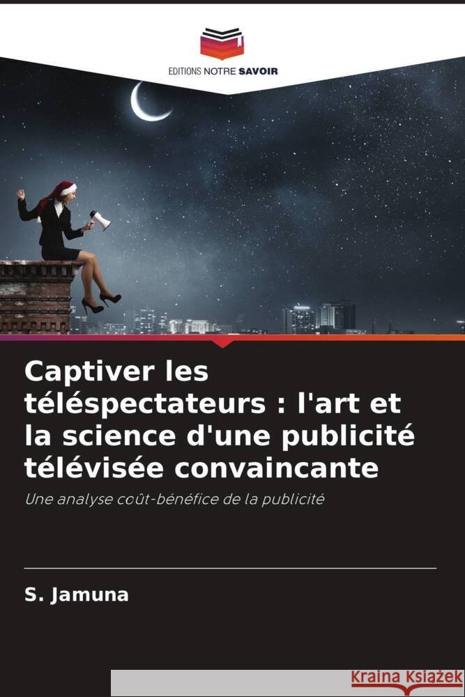 Captiver les téléspectateurs : l'art et la science d'une publicité télévisée convaincante Jamuna, S. 9786208287429 Editions Notre Savoir - książka