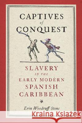 Captives of Conquest: Slavery in the Early Modern Spanish Caribbean Erin Woodruff Stone 9780812253108 University of Pennsylvania Press - książka