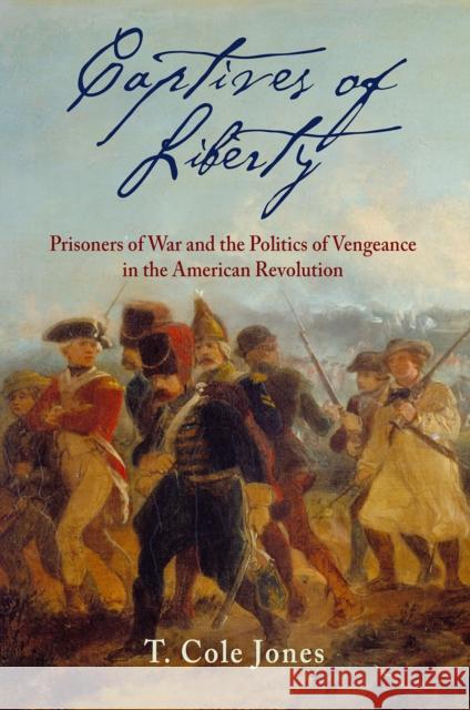 Captives of Liberty: Prisoners of War and the Politics of Vengeance in the American Revolution  9780812251692 University of Pennsylvania Press - książka