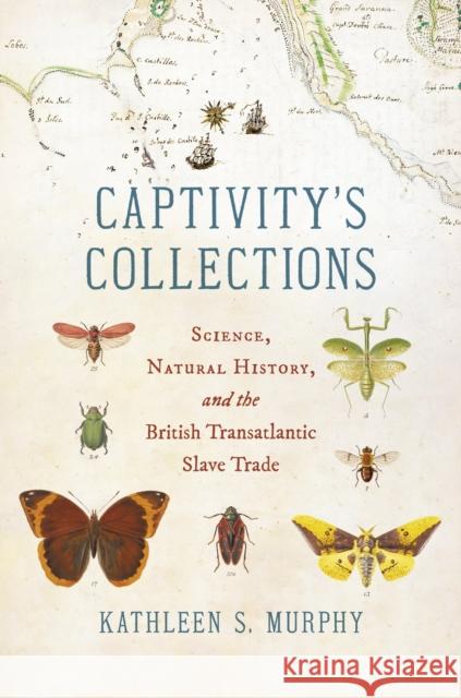 Captivity\'s Collections: Science, Natural History, and the British Transatlantic Slave Trade Kathleen S. Murphy 9781469675909 University of North Carolina Press - książka