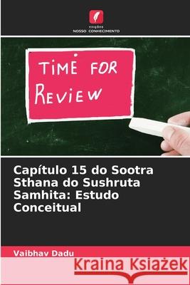 Capítulo 15 do Sootra Sthana do Sushruta Samhita: Estudo Conceitual Dadu, Vaibhav 9786209329883 Edições Nosso Conhecimento - książka