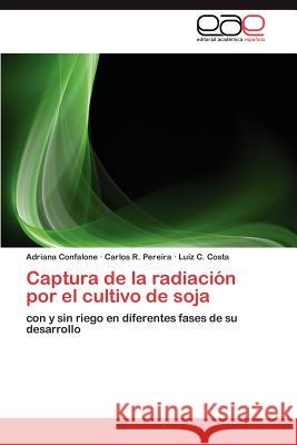 Captura de La Radiacion Por El Cultivo de Soja Adriana Confalone Carlos R. Pereira Lu Z. C. Costa 9783847362678 Editorial Acad Mica Espa Ola - książka