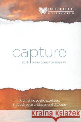 Capture: 2018 Anthology of Poetry Indelible Poetry Club 9781790724277 Independently Published - książka