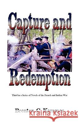 Capture and Redemption: Third in a Series of Novels of the French and Indian War Kemmer, Brenton C. 9780788444524 Heritage Books - książka