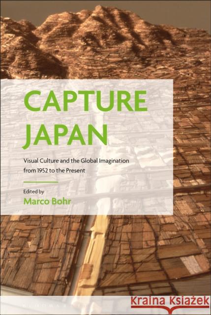 Capture Japan: Visual Culture and the Global Imagination from 1952 to the Present Marco Bohr 9781350186798 Bloomsbury Publishing PLC - książka