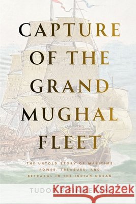 Capture of the Grand Mughal Fleet: The Untold Story of Maritime Power, Treasure, and Betrayal in the Indian Ocean Finneran, Tudor 9798198113435 Independently Published - książka