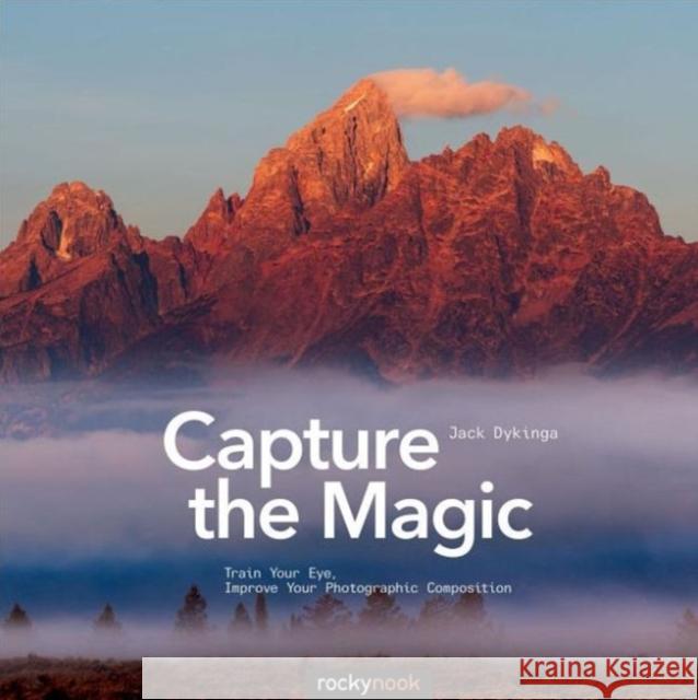 Capture the Magic: Train Your Eye, Improve Your Photographic Composition Jack Dykinga 9781937538354  - książka