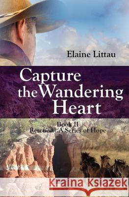 Capture The Wandering Heart: Rescued...A Series of Hope Littau, Elaine 9781478304845 Createspace - książka