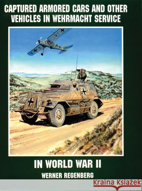 Captured Armored Cars and Vehicles in Wehrmacht Service in World War II Werner Regenberg 9780764301803 Schiffer Publishing - książka