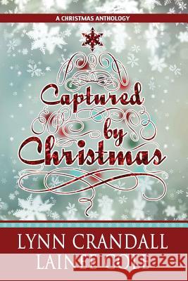 Captured by Christmas: A Christmas Anthology Lynn Crandall Lainee Cole 9781540667021 Createspace Independent Publishing Platform - książka