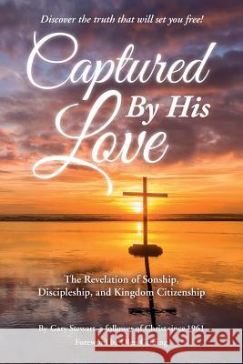 Captured by His Love: The Revelation of Sonship, Discipleship, and Kingdom Citizenship Gary Stewart 9781523401451 Createspace Independent Publishing Platform - książka