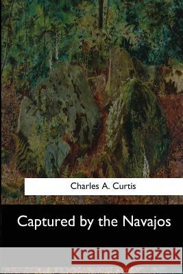 Captured by the Navajos Charles A. Curtis 9781546903451 Createspace Independent Publishing Platform - książka