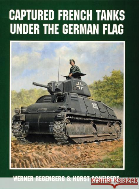 Captured French Tanks Under the German Flag Regenberg, Werner 9780764302657 Schiffer Publishing - książka