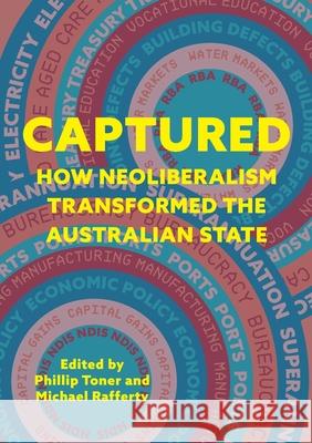 Captured: How neoliberalism transformed the Australian state Phillip Toner Michael Rafferty 9781743329801 Sydney University Press - książka