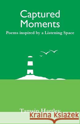 Captured Moments: Poems Inspired by a Listening Space Tamsin Hartley, Lucy Monkman, Siân-Elin Flint-Freel 9780995785410 Listening Space - książka