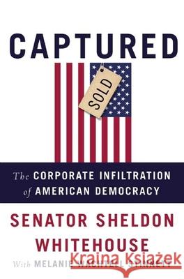 Captured: The Corporate Infiltration of American Democracy Sheldon Whitehouse Melanie Wachtel 9781620972076 New Press - książka