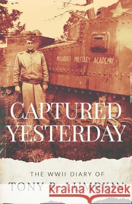 Captured Yesterday: The WWII Diary of Tony B. Lumpkin Tony B. Lumpkin Tony B. Lumpki Dr Elizabeth N. Lumpkin 9780692892534 Elizabeth Noel Lumpkin - książka