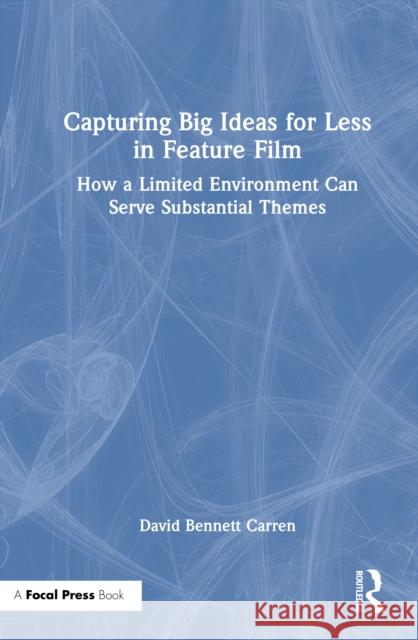 Capturing Big Ideas for Less in Feature Film: How a Limited Environment Can Serve Substantial Themes David Carren 9781032746586 Routledge - książka