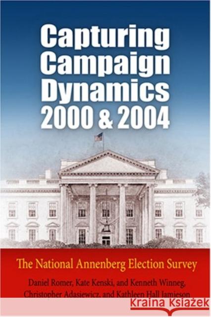 Capturing Campaign Dynamics, 2000 and 2004: The National Annenberg Election Survey [With CD] Daniel Romer Kate Jamieson Kenneth Winneg 9780812219449 University of Pennsylvania Press - książka