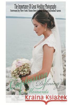 Capturing Defining Moments: The Importance Of Great Wedding Photography Angeles, Sheri 9781535126915 Createspace Independent Publishing Platform - książka